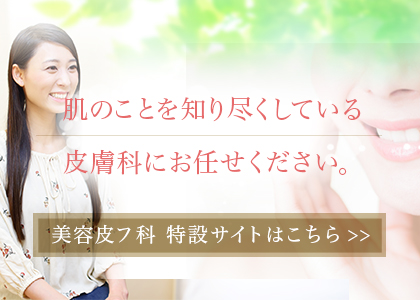 肌のことを知り尽くしている皮膚科にお任せください。 美容皮フ科 特設サイトはこちら